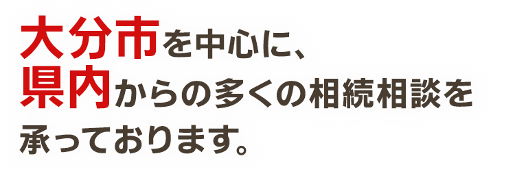 大分市を中心に、県内から多くの相続相談を承っております。